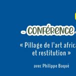 CONFÉRENCE / RENCONTRE • « Pillage de l’art africain et restitution » avec Philippe Baqué