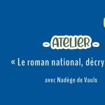 ATELIER • « Le roman national, décryptage » avec Nadège de Vaulx